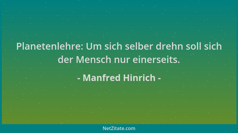 Manfred Hinrich - Planetenlehre: Um sich selber drehn soll sich der Mensch nur einerseits....