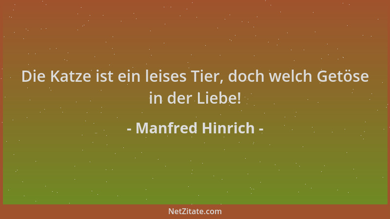 Manfred Hinrich - Die Katze ist ein leises Tier, doch welch Getöse in der Liebe!...