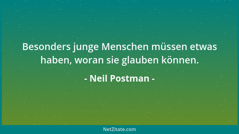 Neil Postman - Besonders junge Menschen müssen etwas haben, woran sie glauben können....