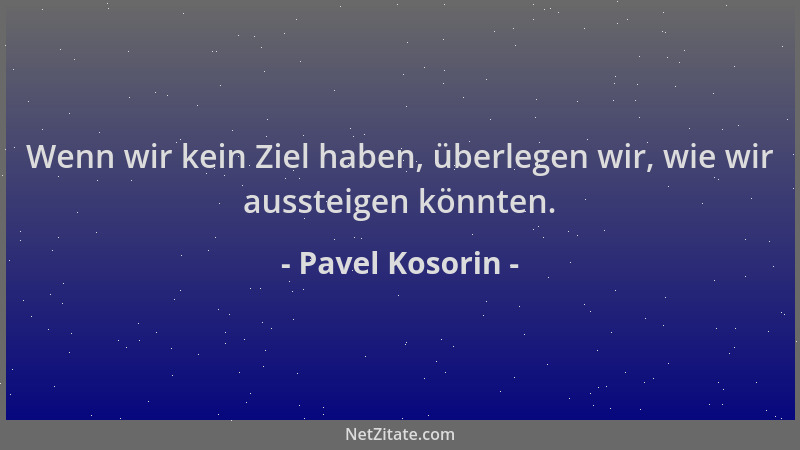 Pavel Kosorin - Wenn wir kein Ziel haben, überlegen wir, wie wir aussteigen könnten....