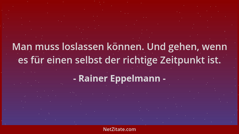 Rainer Eppelmann - Man muss loslassen können. Und gehen, wenn es für einen selbst der richtige Zeitpunkt ist....