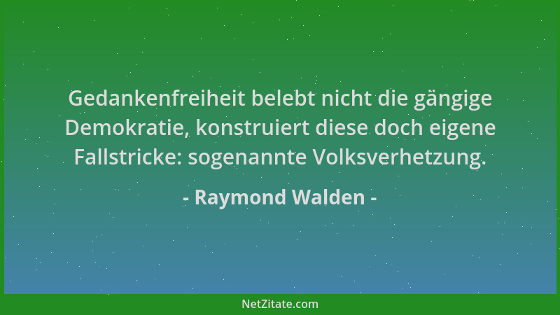 Raymond Walden - Gedankenfreiheit belebt nicht die gängige Demokratie, konstruiert diese doch eigene Fallstricke: sogenannt...