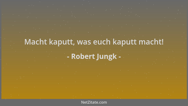 Robert Jungk - Macht kaputt, was euch kaputt macht!...