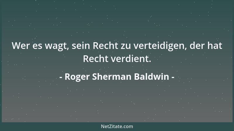 Roger Sherman Baldwin - Wer es wagt, sein Recht zu verteidigen, der hat Recht verdient....