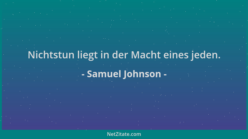 Samuel Johnson - Nichtstun liegt in der Macht eines jeden....