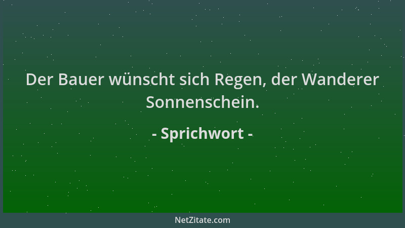 Sprichwort - Der Bauer wünscht sich Regen, der Wanderer Sonnenschein....