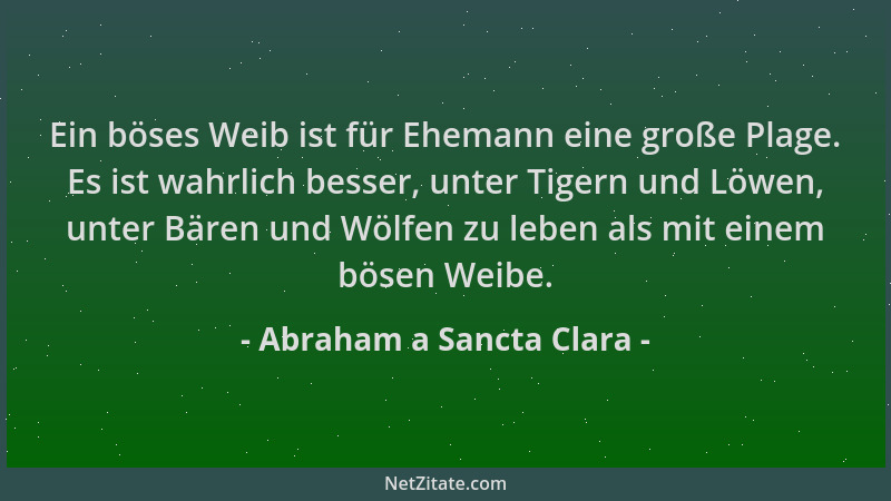 Abraham a Sancta Clara - Ein böses Weib ist für Ehemann eine große Plage. Es ist wahrlich besser, unter Tigern und Löwen, u...