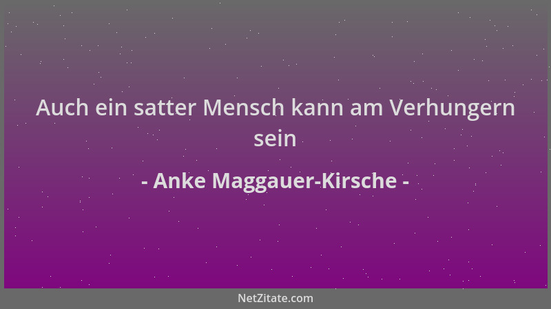 Anke Maggauer-Kirsche - Auch ein satter Mensch kann am Verhungern sein...