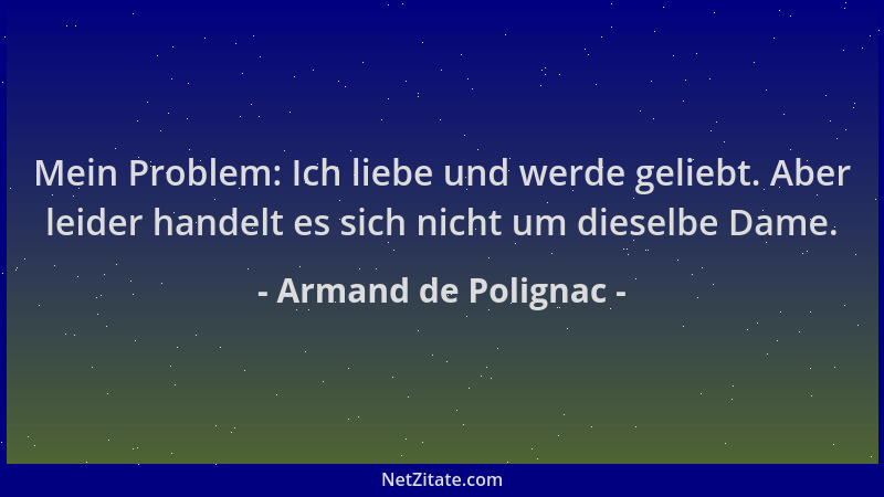 Armand de Polignac - Mein Problem: Ich liebe und werde geliebt. Aber leider handelt es sich nicht um dieselbe Dame....