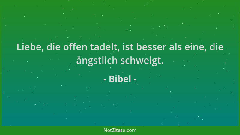 Bibel - Liebe, die offen tadelt, ist besser als eine, die ängstlich schweigt....