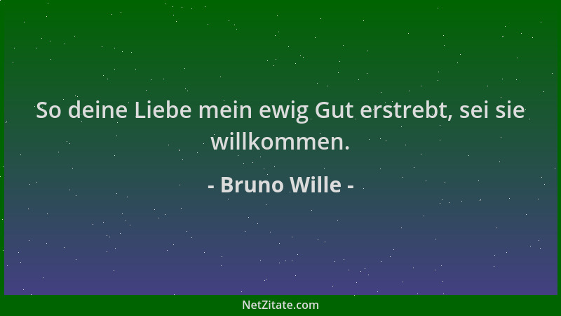 Bruno Wille - So deine Liebe mein ewig Gut erstrebt, sei sie willkommen....