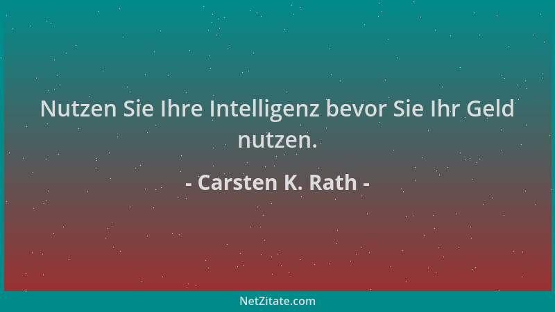 Carsten K. Rath - Nutzen Sie Ihre Intelligenz bevor Sie Ihr Geld nutzen....