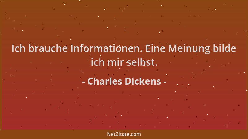 Charles Dickens - Ich brauche Informationen. Eine Meinung bilde ich mir selbst....