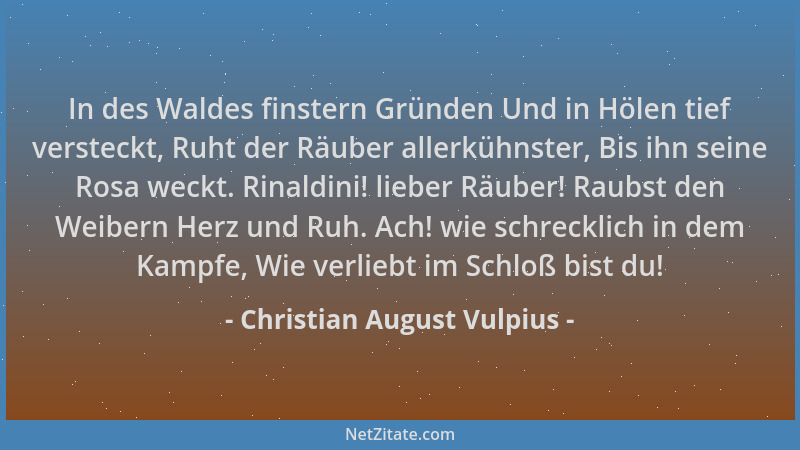 Christian August Vulpius - In des Waldes finstern Gründen Und in Hölen tief versteckt, Ruht der Räuber allerkühnster, Bis i...