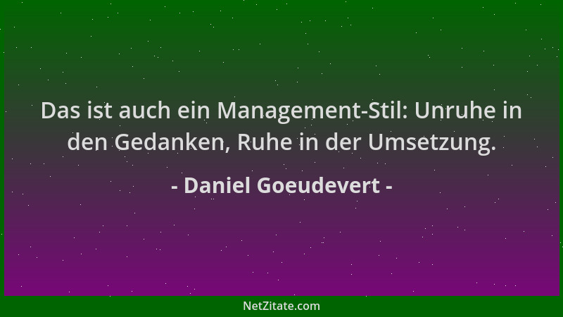 Daniel Goeudevert - Das ist auch ein Management-Stil: Unruhe in den Gedanken, Ruhe in der Umsetzung....