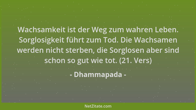 Dhammapada - Wachsamkeit ist der Weg zum wahren Leben. Sorglosigkeit führt zum Tod. Die Wachsamen werden nicht sterben, die...