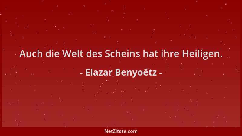 Elazar Benyoëtz - Auch die Welt des Scheins hat ihre Heiligen....