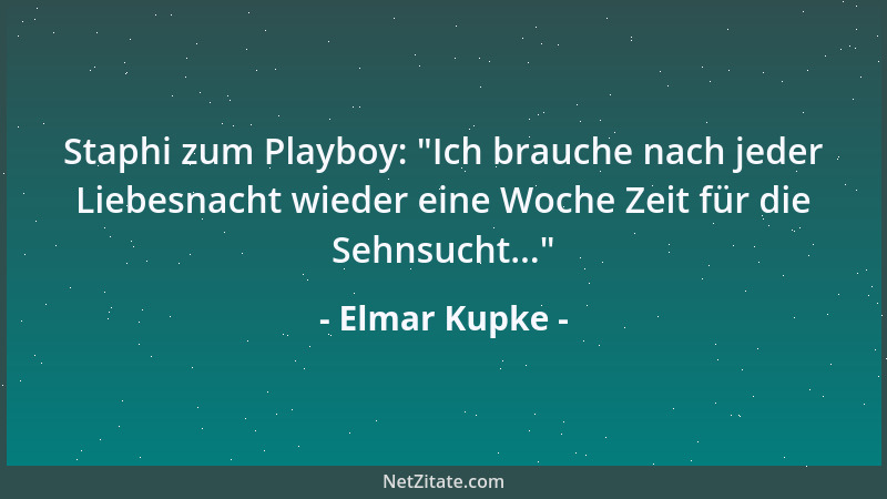 Elmar Kupke - Staphi zum Playboy:  "Ich brauche nach jeder Liebesnacht wieder eine Woche Zeit für die Sehnsucht... "...