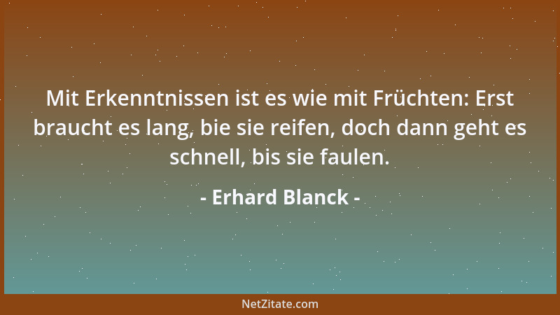 Erhard Blanck - Optimismus ist eine Form des Wahnsinns. Wenn man der Realität nicht standhielte....