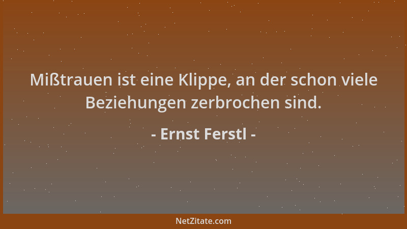 Ernst Ferstl - Mißtrauen ist eine Klippe, an der schon viele Beziehungen zerbrochen sind....