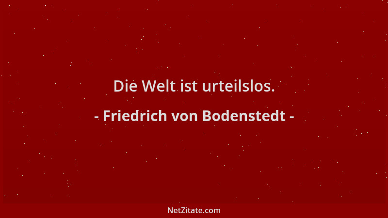 Friedrich von Bodenstedt - Die Welt ist urteilslos....