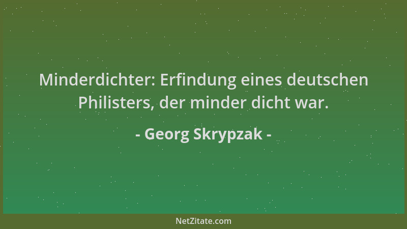 Georg Skrypzak - Minderdichter: Erfindung eines deutschen Philisters, der minder dicht war....