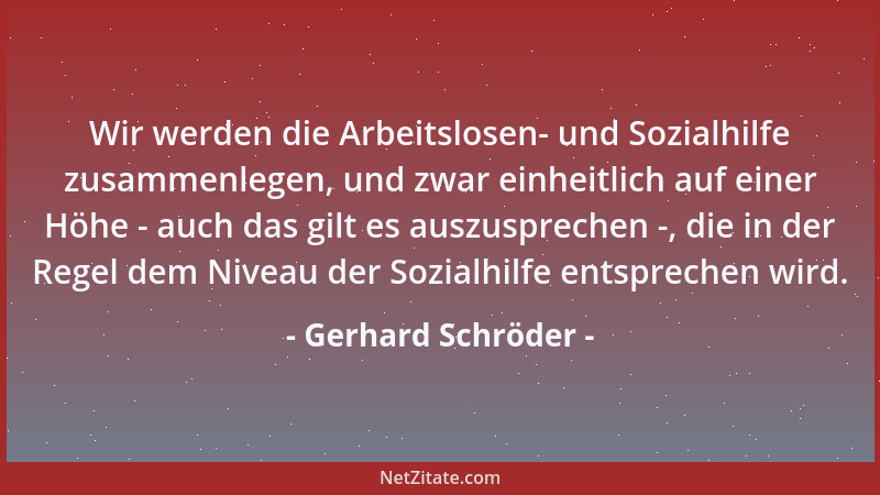 Gerhard Schröder - Wir werden die Arbeitslosen- und Sozialhilfe zusammenlegen, und zwar einheitlich auf einer Höhe - auch d...