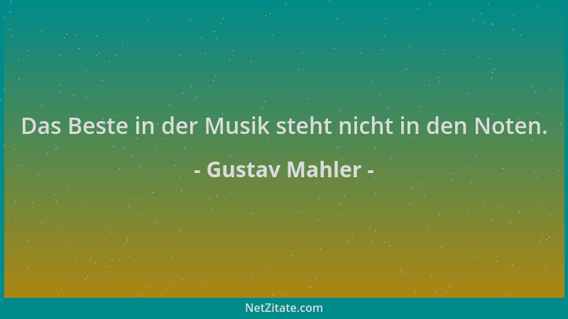 Gustav Mahler - Das Beste in der Musik steht nicht in den Noten....