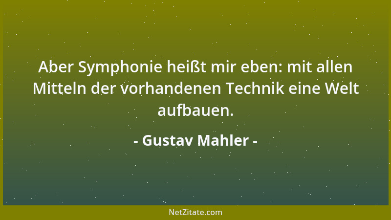 Gustav Mahler - Aber Symphonie heißt mir eben: mit allen Mitteln der vorhandenen Technik eine Welt aufbauen....