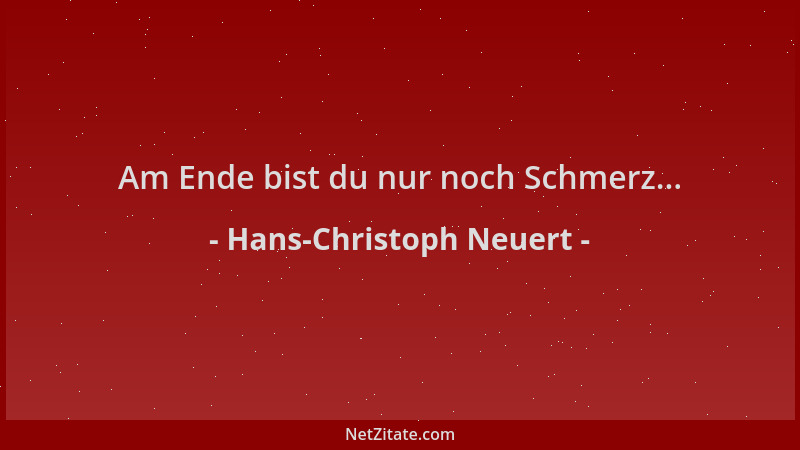 Hans-Christoph Neuert - Am Ende bist du nur noch Schmerz......