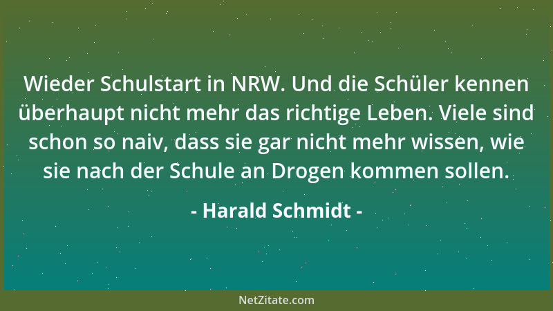 Harald Schmidt - Wieder Schulstart in NRW. Und die Schüler kennen überhaupt nicht mehr das richtige Leben. Viele sind schon...