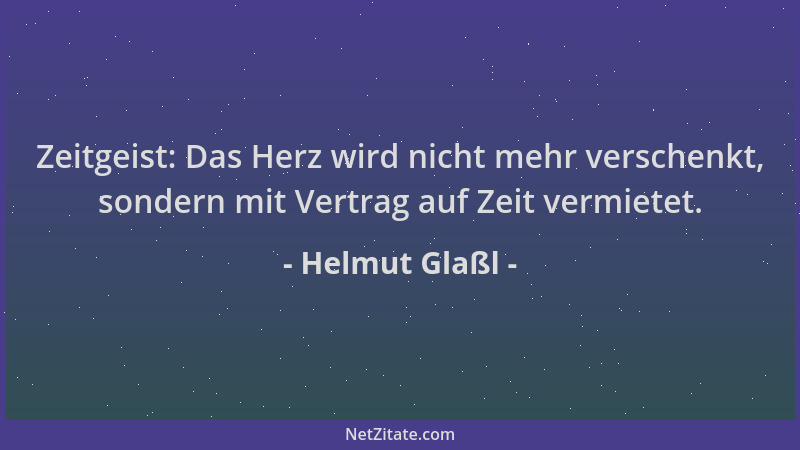 Helmut Glaßl - Zeitgeist: Das Herz wird nicht mehr verschenkt, sondern mit Vertrag auf Zeit vermietet....