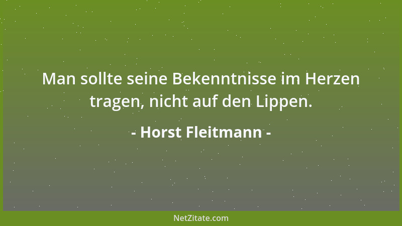Horst Fleitmann - Man sollte seine Bekenntnisse im Herzen tragen, nicht auf den Lippen....