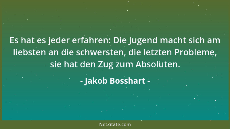 Jakob Bosshart - Es hat es jeder erfahren: Die Jugend macht sich am liebsten an die schwersten, die letzten Probleme, sie h...