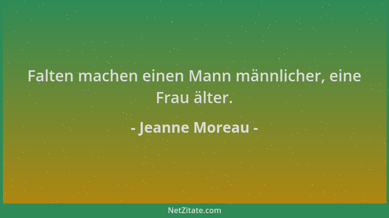 Jeanne Moreau - Falten machen einen Mann männlicher, eine Frau älter....