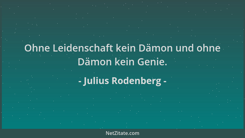 Julius Rodenberg - Ohne Leidenschaft kein Dämon und ohne Dämon kein Genie....