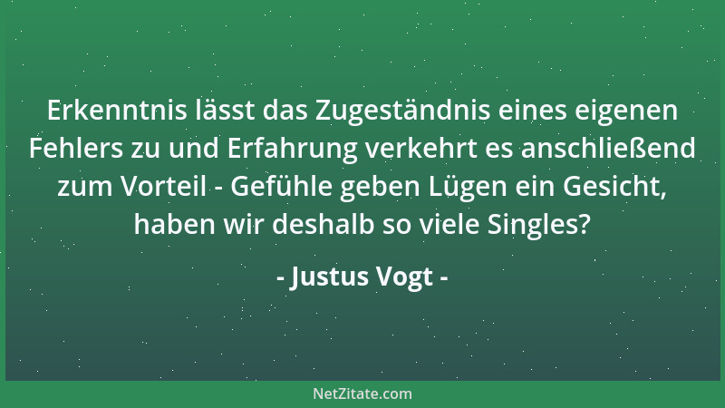 Justus Vogt - Erkenntnis lässt das Zugeständnis eines eigenen Fehlers zu und Erfahrung verkehrt es anschließend zum Vorteil...