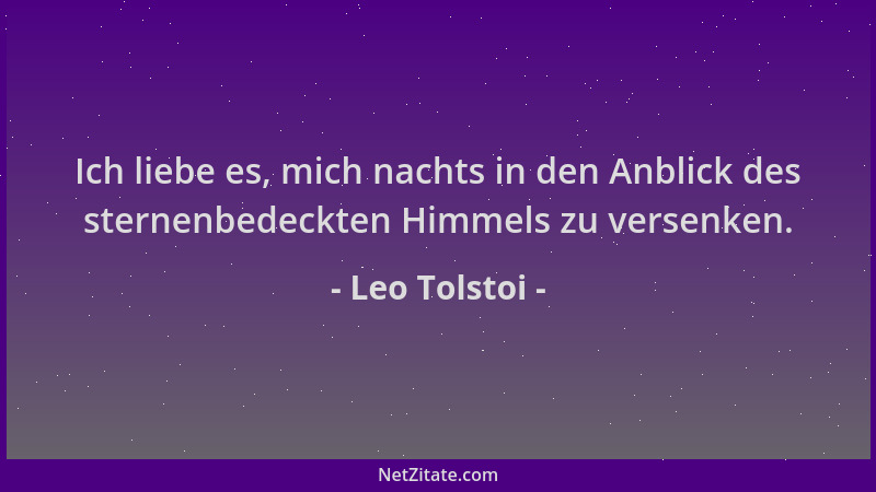 Leo Tolstoi - Ich liebe es, mich nachts in den Anblick des sternenbedeckten Himmels zu versenken....