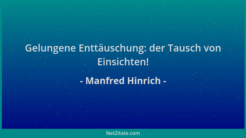 Manfred Hinrich - Gelungene Enttäuschung: der Tausch von Einsichten!...