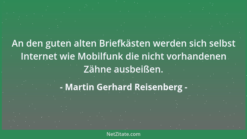 Martin Gerhard Reisenberg - An den guten alten Briefkästen werden sich selbst Internet wie Mobilfunk die nicht vorhandenen...