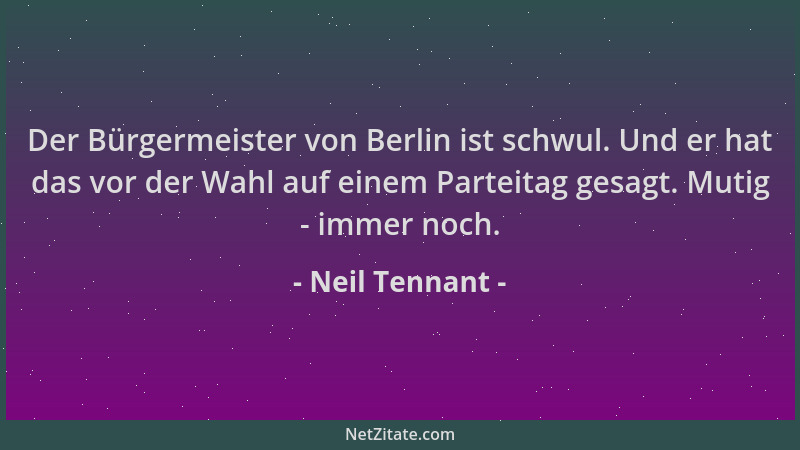 Neil Tennant - Der Bürgermeister von Berlin ist schwul. Und er hat das vor der Wahl auf einem Parteitag gesagt. Mutig - imm...