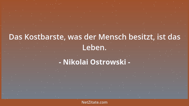 Nikolai Ostrowski - Das Kostbarste, was der Mensch besitzt, ist das Leben....