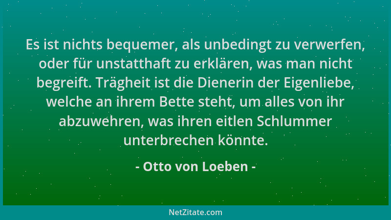 Otto von Loeben - Es ist nichts bequemer, als unbedingt zu verwerfen, oder für unstatthaft zu erklären, was man nicht begre...