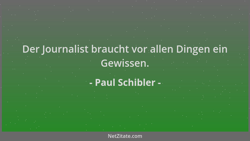 Paul Schibler - Der Journalist braucht vor allen Dingen ein Gewissen....