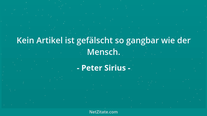 Peter Sirius - Kein Artikel ist gefälscht so gangbar wie der Mensch....