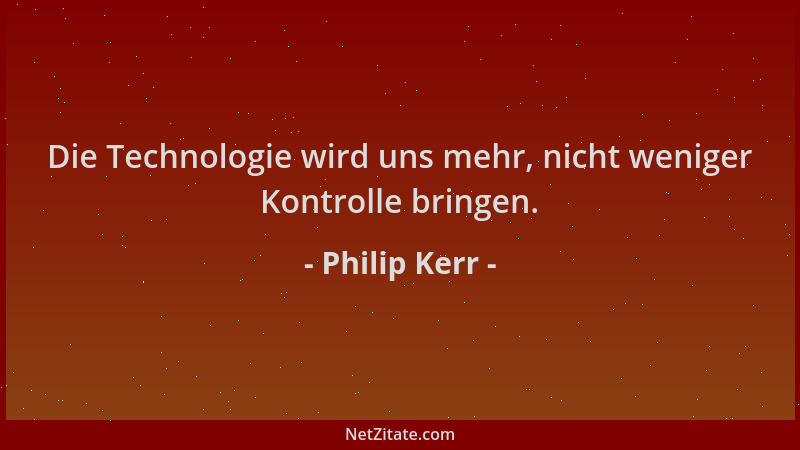 Philip Kerr - Die Technologie wird uns mehr, nicht weniger Kontrolle bringen....