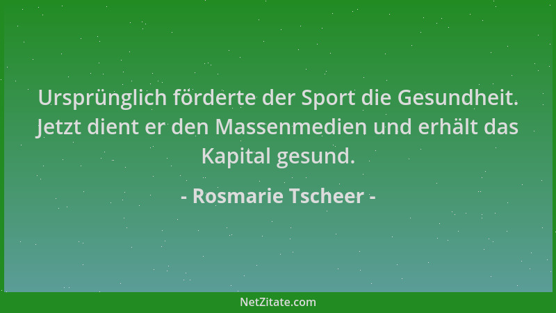 Rosmarie Tscheer - Ursprünglich förderte der Sport die Gesundheit. Jetzt dient er den Massenmedien und erhält das Kapital g...