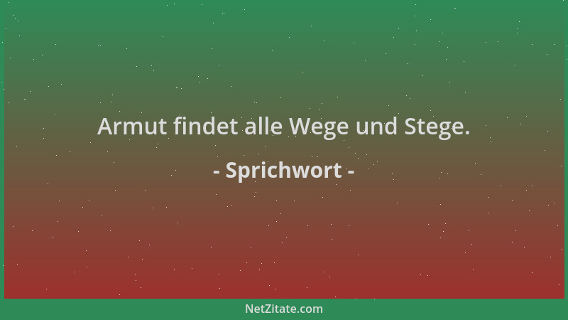 Sprichwort - Armut findet alle Wege und Stege....