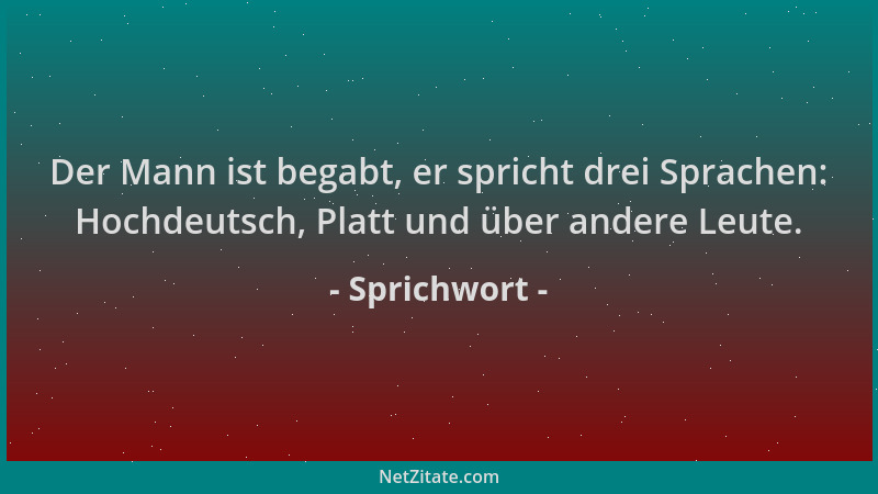 Sprichwort - Der Mann ist begabt, er spricht drei Sprachen: Hochdeutsch, Platt und über andere Leute....