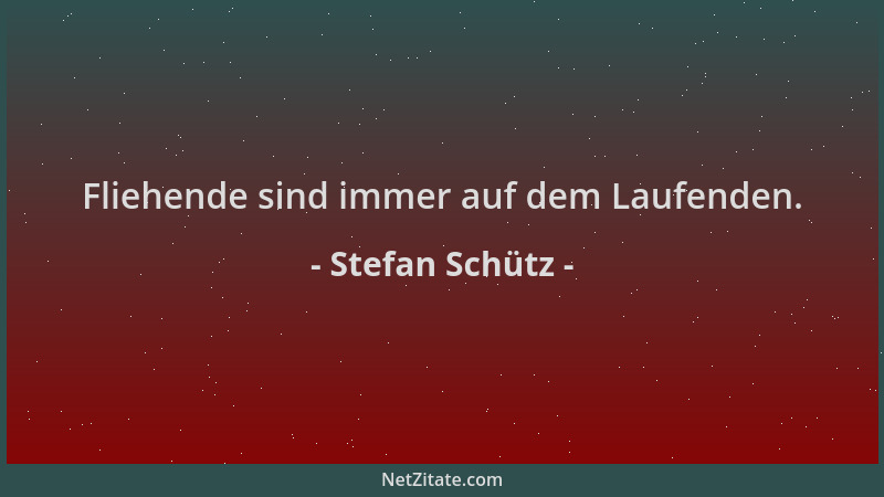Stefan Schütz - Fliehende sind immer auf dem Laufenden....